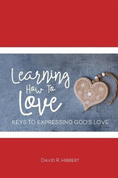 Learning How To Love: Manifesting Agape - Hibbert, David R.