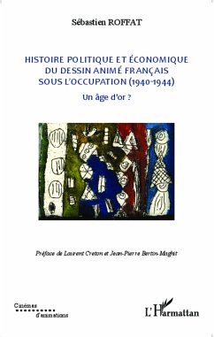 Histoire politique et économique du dessin animé français sous l'occupation (1940-1944) - Roffat, Sébastien