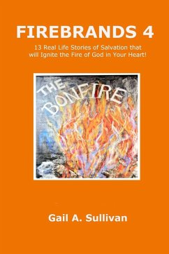 FIREBRANDS 4 ~ 13 Real Life Stories of Salvation that will Ignite the Fire of God in Your Heart! - Sullivan, Gail A.