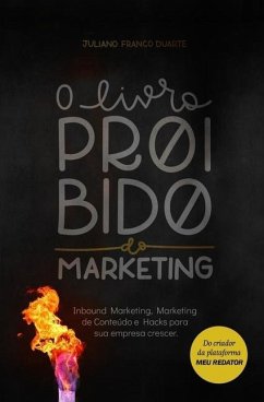 O livro proibido do marketing: Inbound Marketing, Marketing de Conteúdo e Hacks para sua empresa crescer. - Duarte, Juliano Franco