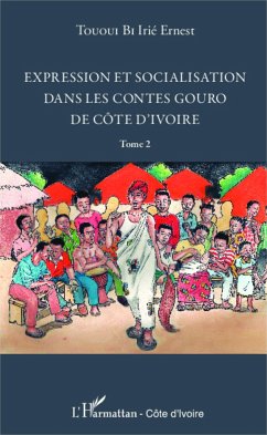 Expression et socialisation dans les contes gouro de Côte d'Ivoire Tome 2 - Tououi Bi, Irié Ernest