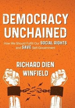 Democracy Unchained: How We Should Fulfill Our Social Rights and Save Self-Government - Winfield, Richard Dien