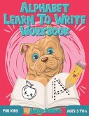 Alphabet Learn to Write Workbook for Kids Ages 3 to 6: Letter and Number Tracing for Kindergarten and Preschoolers with Cute Dog Design
