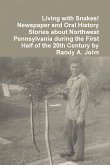 Living with Snakes! Newspaper and Oral History Stories about Northwest Pennsylvania during the First Half of the 20th Century by Randy A. John