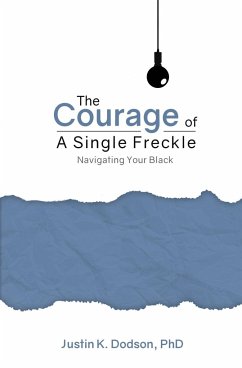 The Courage of a Single Freckle: Navigating Your Black - Dodson, Justin K.
