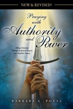 New & Revised: Praying with Authority and Power: Taking Dominion Through Scriptural Prayers and Prophetic Decrees - Potts, Barbara L.