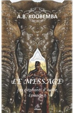 Le Message: Les Eléphants d'Ivoire - Episode 3 - Koubemba, A. B.