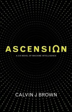 Ascension: A Six Novel of Machine Intelligence - Brown, Calvin J.
