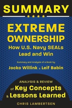 Summary of Extreme Ownership: How US Navy SEALs Lead and Win (Analysis and Review of Key Concepts and Lessons Learned) - Lambertsen, Chris