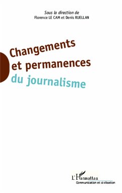 Changements et permanences du journalisme - Le Cam, Florence; Ruellan, Denis