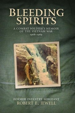 Bleeding Spirits: A Combat Soldier's Memoir of the Vietnam War, 1968-1969 - Jewell, Robert E.