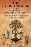 The Second Coming of Eve, Abraham, Buddha, and Jesus-Their Lost Way to Personal and Global Peace (eBook, ePUB)