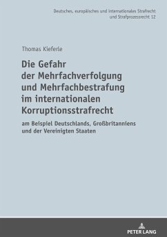 Die Gefahr der Mehrfachverfolgung und Mehrfachbestrafung im internationalen Korruptionsstrafrecht - Kieferle, Thomas