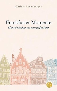 Frankfurter Momente. Kleine Geschichten aus einer großen Stadt - Rosenberger, Christa