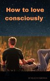How to love consciously (eBook, ePUB) How to love consciously (eBook, ePUB)