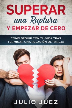 Superar una Ruptura y Empezar de Cero (eBook, ePUB) - Juez, Julio