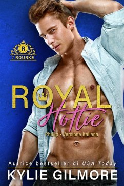 Royal Hottie - Phillip (versione italiana) (I Rourke Vol. 2) (eBook, ePUB) - Gilmore, Kylie