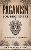 Paganism for Beginners :An Introduction to Pagan Beliefs (eBook, ePUB)