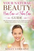 Your Natural Beauty Hair Care and Skin Care Guide: Best All-Natural Products in 2020, Simple Homemade Recipes, Natural Beauty Tips & Tricks and more (Natural Beauty Hair Care and Skin Care Book, #1) (eBook, ePUB)
