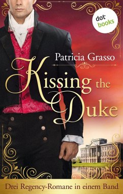 Kissing the Duke: Drei Regency-Romane in einem Band   Die Dukes-Trilogie für alle »Bridgerton«-Fans: »In den Armen des Herzogs«, »Die Liebe des Marquis«, »Die Gefangene des Herzogs« (eBook, ePUB) - Grasso, Patricia