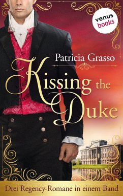 Kissing the Duke: Drei Regency-Romane in einem Band   Die Dukes-Trilogie für alle »Bridgerton«-Fans: »In den Armen des Herzogs«, »Die Liebe des Marquis«, »Die Gefangene des Herzogs« (eBook, ePUB) - Grasso, Patricia