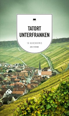 Tatort Unterfranken (eBook) (eBook, ePUB) - Bronnenmeyer, Veit; Eckert, Renate; Flessner, Bernd; Fuchs, Theobald O. J.; Goerz, Tommie; Korber, Tessa; McNeill, Killen; Prosch, Horst; Tannert, Elmar