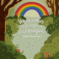 Der verschwundene Regenbogen im Wurzelzwergenland - Zimmermann, Saskia