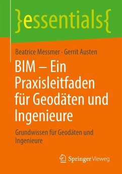 BIM ¿ Ein Praxisleitfaden für Geodäten und Ingenieure - Messmer, Beatrice;Austen, Gerrit