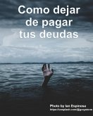 Cómo dejar de pagar tus deudas (eBook, ePUB) Cómo dejar de pagar tus deudas (eBook, ePUB)