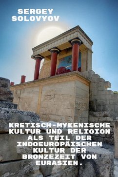 Cover Kretisch-mykenische Kultur und Religion als Teil der indoeuropäischen Kultur der Bronzezeit von Eurasien. (eBook, ePUB)