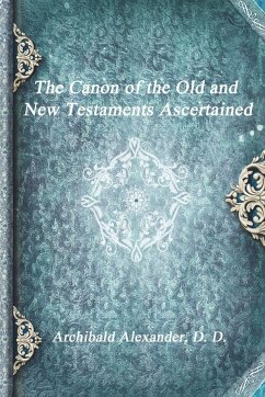 The Canon of the Old and New Testaments Ascertained - Alexander D. D., Archibald