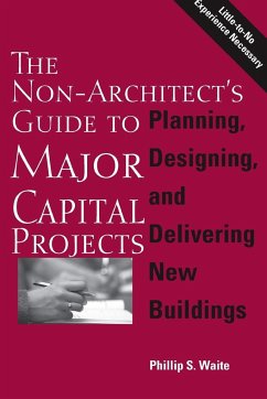 The Non-Architect's Guide to Major Capital Projects - Waite, Phillip