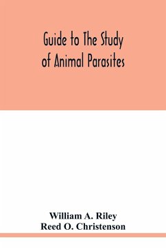Guide to the study of animal parasites - A. Riley, William; O. Christenson, Reed