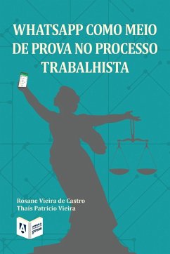 WhatsApp como meio de prova no processo trabalhista - Vieira de Castro, Rosane; Patricio Vieira, Thaís