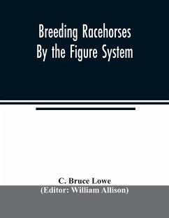 Breeding racehorses by the figure system - Bruce Lowe, C.