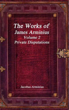 The Works of Jacobus Arminius Volume 2 - Private Disputations - Arminius, Jacobus