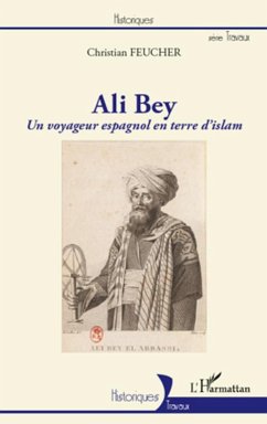 Ali Bey, un voyageur espagnol en terre d'islam - Feucher, Christian