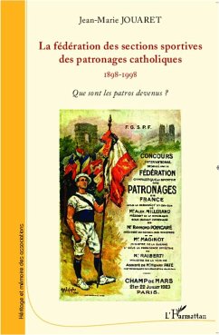 La fédération des sections sportives des patronages catholiques (1898-1998) - Jouaret, Jean-Marie