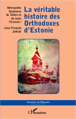 La véritable histoire des Orthodoxes d'Estonie - Jolivalt, Jean-François; Métropolite Stephanos de Tallinn et de toute l'Estonie