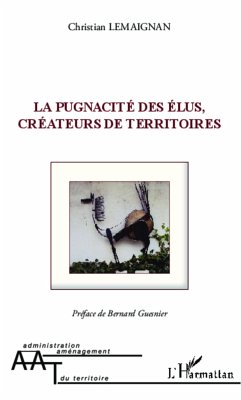 La pugnacité des élus, créateurs de territoires - Lemaignan, Christian