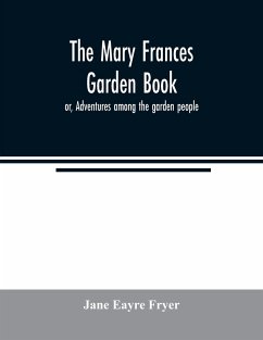 The Mary Frances garden book; or, Adventures among the garden people - Eayre Fryer, Jane