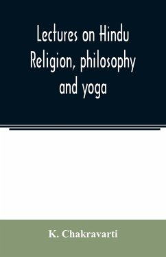 Lectures on Hindu religion, philosophy and yoga - Chakravarti, K.