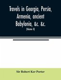 Travels in Georgia, Persia, Armenia, ancient Babylonia, &c. &c.