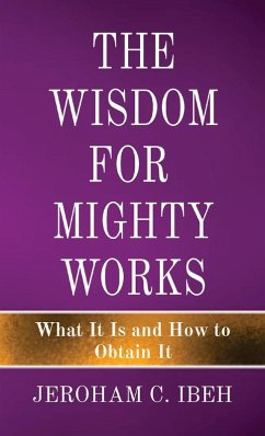 THE WISDOM FOR MIGHTY WORKS - Ibeh, Jeroham C.