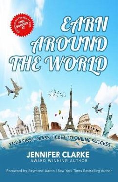 Earn Around The World: Your First-Class Ticket to Online Success - Clarke, Jennifer