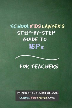 SchoolKidsLawyer's Step-By-Step Guide to IEPs - For Teachers - Thurston, Robert