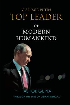 Vladimir Putin - Top Leader of Modern Humankind - Gupta, Ashok