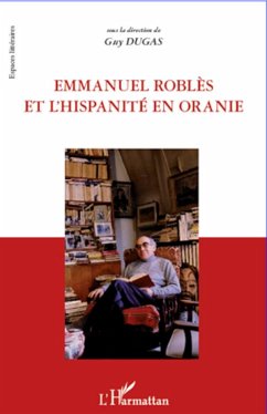 Emmanuel Roblès et l'hispanité en oranie - Dugas, Guy