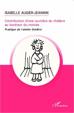 Contribution d'une ouvrière du théâtre au bonheur du monde - Augier-Jeannin, Isabelle