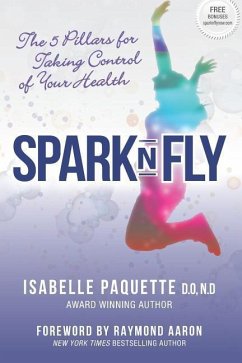 Spark N Fly: The 5 Pillars for Taking Control of Your Health - Paquette, Isabelle